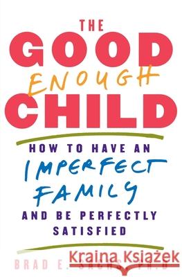 The Good Enough Child: How to Have an Imperfect Family and Be Perfectly Satisfied