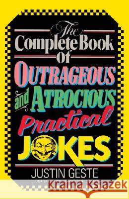 The Complete Book of Outrageous and Atrocious Practical Jokes