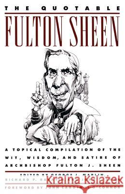 The Quotable Fulton Sheen: A Topical Compilation of the Wit, Wisdom, and Satire of Archbishop Fulton J. Sheen