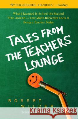 Tales from the Teachers' Lounge: What I Learned in School the Second Time Around-One Man's Irreverent Look at Being a Teacher Today