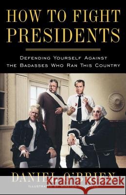How to Fight Presidents: Defending Yourself Against the Badasses Who Ran This Country