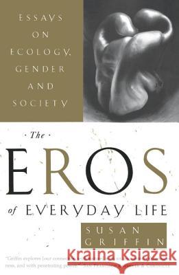 The Eros of Everyday Life: Essays on Ecology, Gender and Society