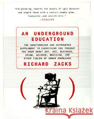 An Underground Education: The Unauthorized and Outrageous Supplement to Everything You Thought You Knew about Art, Sex, Business, Crime, Science