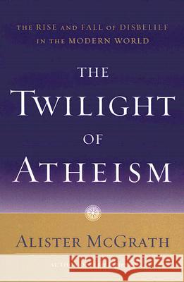 The Twilight of Atheism: The Rise and Fall of Disbelief in the Modern World