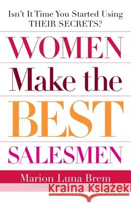 Women Make the Best Salesmen: Isn't It Time You Started Using Their Secrets?