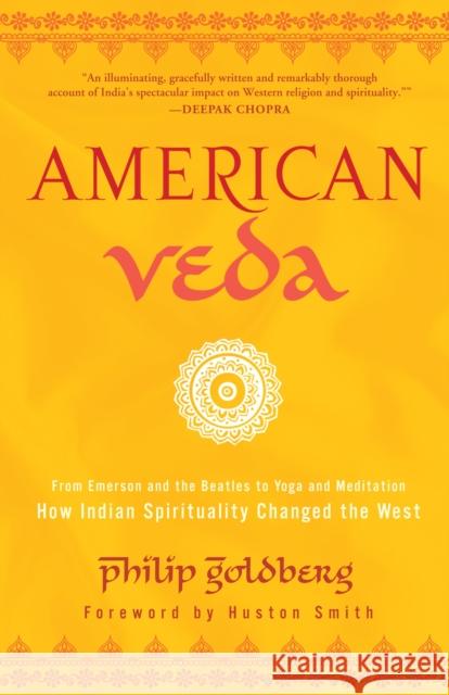 American Veda: From Emerson and the Beatles to Yoga and Meditation How Indian Spirituality Changed the West