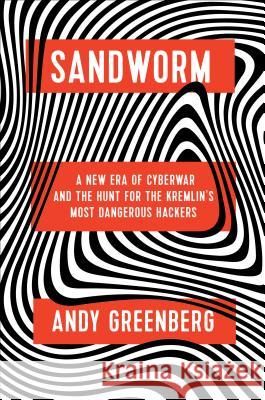 Sandworm: A New Era of Cyberwar and the Hunt for the Kremlin's Most Dangerous Hackers