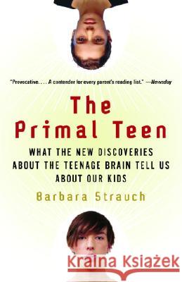 The Primal Teen: What the New Discoveries about the Teenage Brain Tell Us about Our Kids