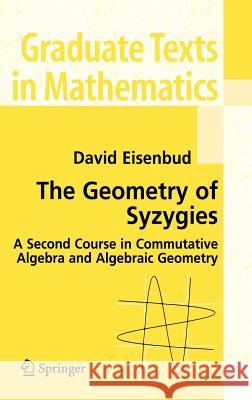 The Geometry of Syzygies: A Second Course in Algebraic Geometry and Commutative Algebra