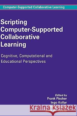 Scripting Computer-Supported Collaborative Learning: Cognitive, Computational and Educational Perspectives