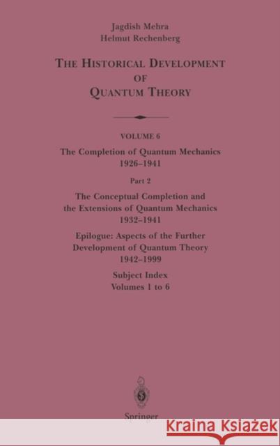 The Conceptual Completion and Extensions of Quantum Mechanics 1932-1941. Epilogue: Aspects of the Further Development of Quantum Theory 1942-1999: Sub