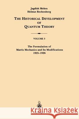 The Historical Development of Quantum Theory, Volume 3: The Formulation of Matrix Mechanics and Its Modifications 1925-1926