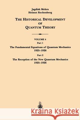 The Historical Development of Quantum Theory: Part 1 the Fundamental Equations of Quantum Mechanics 1925-1926 Part 2 the Reception of the New Quantum