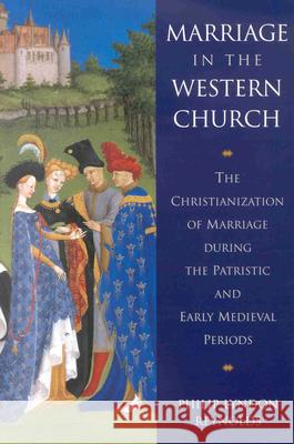 Marriage in the Western Church: The Christianization of Marriage During the Patristic and Early Medieval Periods