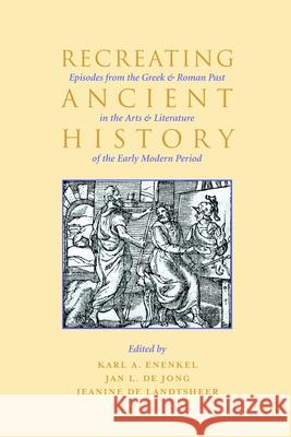 Recreating Ancient History: Episodes from the Greek and Roman Past in the Arts and Literature of the Early Modern Period