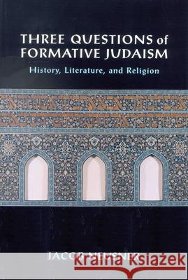 Three Questions of Formative Judaism: History, Literature, and Religion