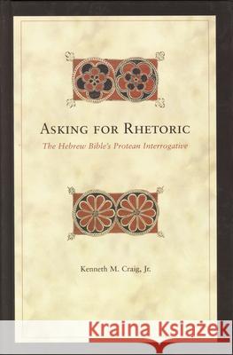 Asking for Rhetoric: The Hebrew Bible's Protean Interrogative