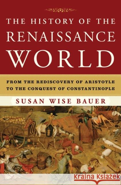 The History of the Renaissance World: From the Rediscovery of Aristotle to the Conquest of Constantinople