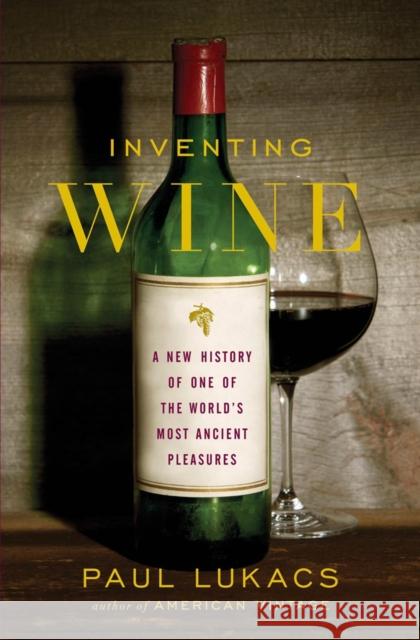 Inventing Wine: A New History of One of the World's Most Ancient Pleasures