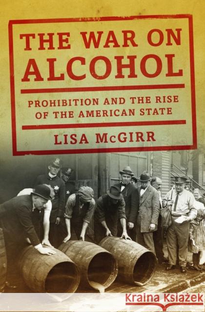 The War on Alcohol: Prohibition and the Rise of the American State