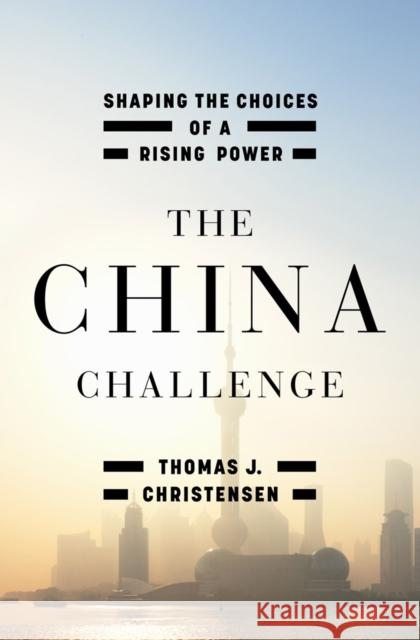 The China Challenge: Shaping the Choices of a Rising Power