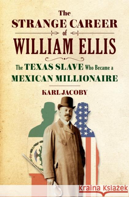 The Strange Career of William Ellis: The Texas Slave Who Became a Mexican Millionaire