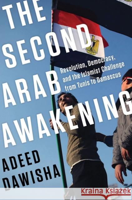 The Second Arab Awakening: Revolution, Democracy, and the Islamist Challenge from Tunis to Damascus