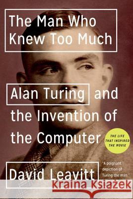 The Man Who Knew Too Much: Alan Turing and the Invention of the Computer