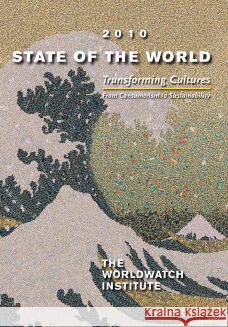 State of the World: Transforming Cultures: From Consumerism to Sustainability: A Worldwatch Institute Report on Progress Toward a Sustaina