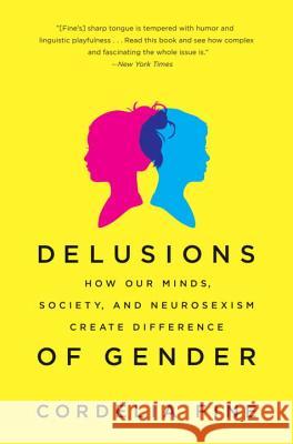 Delusions of Gender: How Our Minds, Society, and Neurosexism Create Difference