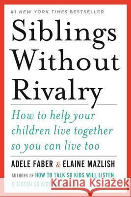 Siblings Without Rivalry: How to Help Your Children Live Together So You Can Live Too