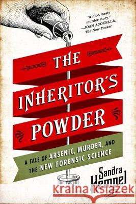 The Inheritor's Powder: A Tale of Arsenic, Murder, and the New Forensic Science