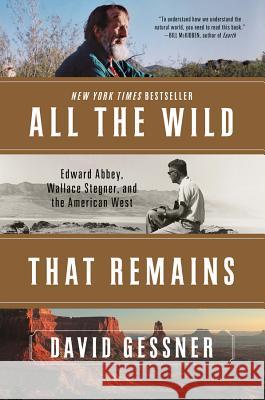 All the Wild That Remains: Edward Abbey, Wallace Stegner, and the American West