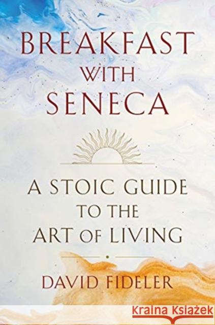 Breakfast with Seneca: A Stoic Guide to the Art of Living