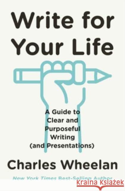 Write for Your Life: A Guide to Clear and Purposeful Writing (and Presentations)