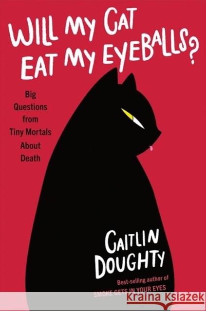 Will My Cat Eat My Eyeballs?: Big Questions from Tiny Mortals about Death