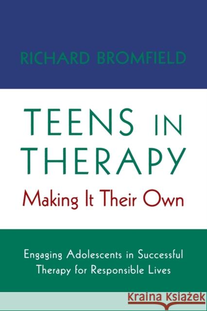 Teens in Therapy: Making It Their Own: Engaging Adolescents in Successful Therapy for Responsible Lives