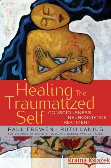 Healing the Traumatized Self: Consciousness, Neuroscience, Treatment