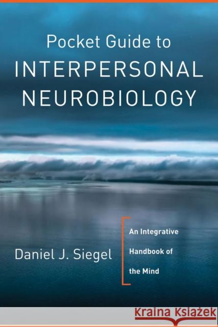 Pocket Guide to Interpersonal Neurobiology: An Integrative Handbook of the Mind