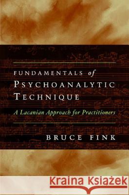 Fundamentals of Psychoanalytic Technique: A Lacanian Approach for Practitioners