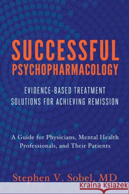 Successful Psychopharmacology: Evidence-Based Treatment Solutions for Achieving Remission