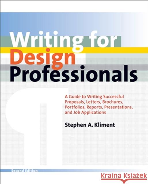 Writing for Design Professionals: A Guide to Writing Successful Proposals, Letters, Brochures, Portfolios, Reports, Presentations, and Job Application