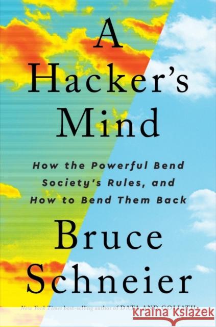 A Hacker's Mind: How the Powerful Bend Society's Rules, and How to Bend them Back