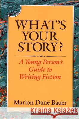 What's Your Story?: A Young Person's Guide to Writing Fiction