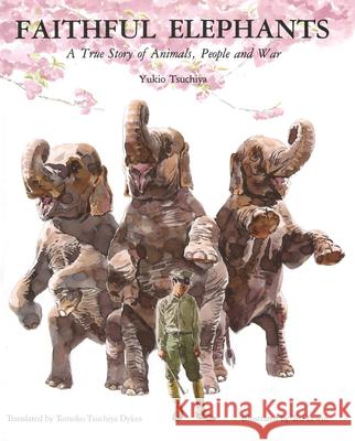 Faithful Elephants: A True Story of Animals, People, and War