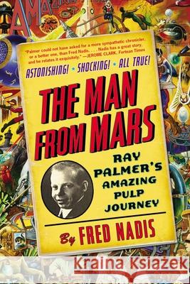 The Man from Mars: Ray Palmer's Amazing Pulp Journey