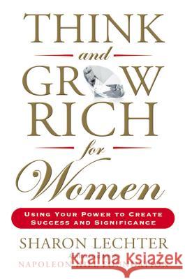 Think and Grow Rich for Women: Using Your Power to Create Success and Significance