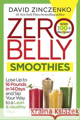 Zero Belly Smoothies: Lose Up to 16 Pounds in 14 Days and Sip Your Way to a Lean & Healthy You!
