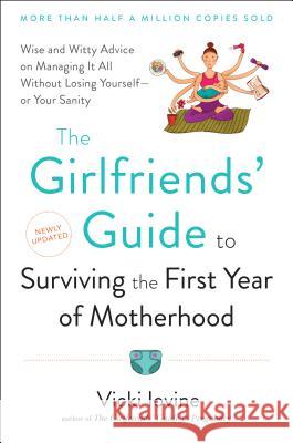 The Girlfriends' Guide to Surviving the First Year of Motherhood: Wise and Witty Advice on Everything from Coping with Postpartum Mood Swings to Salva