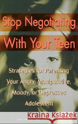 Stop Negotiating with Your Teen: Strategies for Parenting Your Angry, Manipulative, Moody, or Depressed Adolescent
